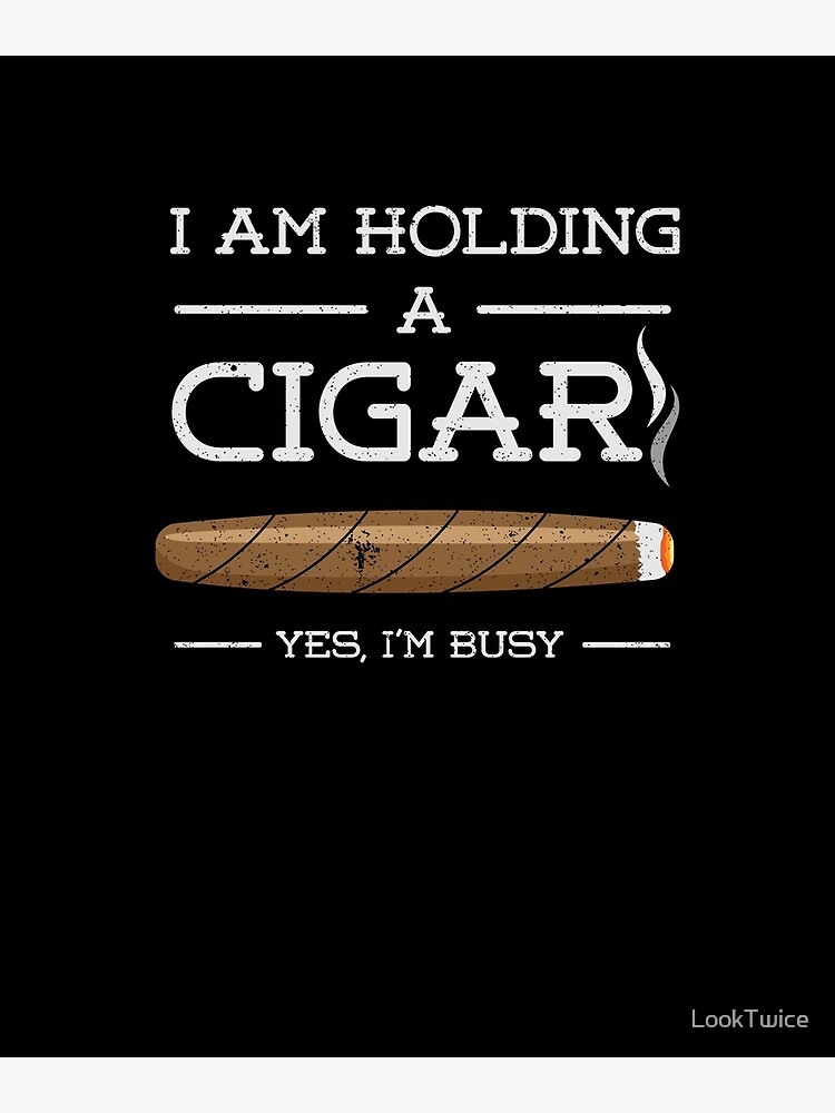 I'm Holding A Cigar Yes I'm Busy Shirt - Cigar Gift