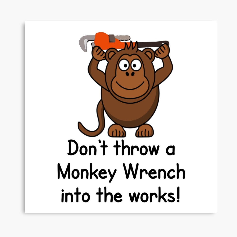 Throwing a monkey wrench discount