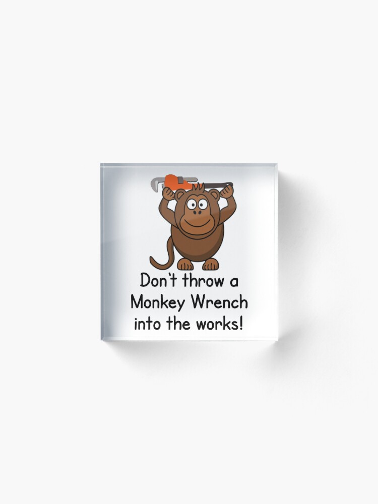 throw a monkey wrench