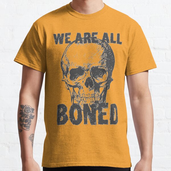 We Are All Boned Classic T-Shirt