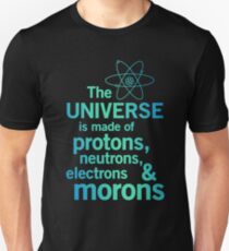 The Universe Protons Neutrons Electrons Morons Fun Unisex T-Shirt