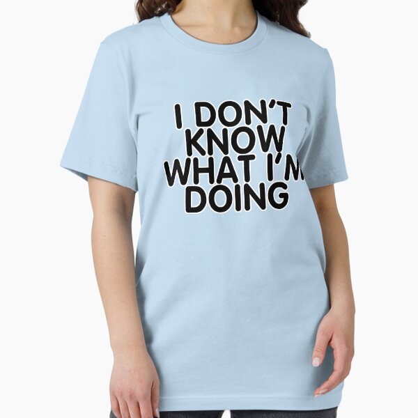 Item preview, I DONT KNOW WHAT IM DOING designed and sold by digerati.