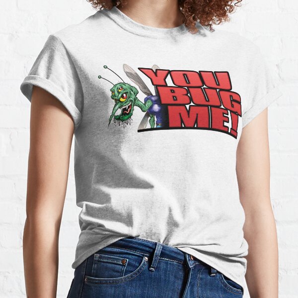 You Bug Me! Classic T-Shirt