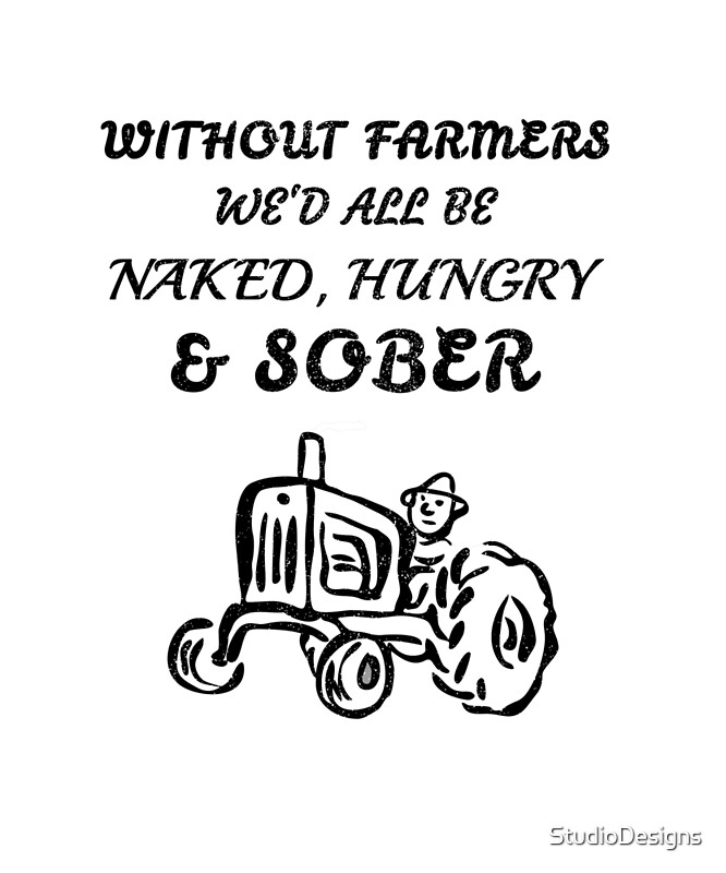 Without Farmers We D All Be Naked Hungry Sober By Studiodesigns