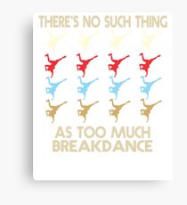 Breakdance T shirt - There's No Such Thing As Too Much Breakdance - Retro Vintage Style 1970's Canvas Print
