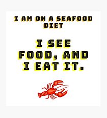"I am on a seafood diet. I see food, and I eat it..." Photographic Print