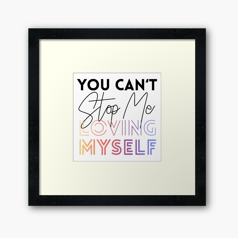 You Can T Stop Me Loving Myself Framed Art Print By Marisaurban Redbubble