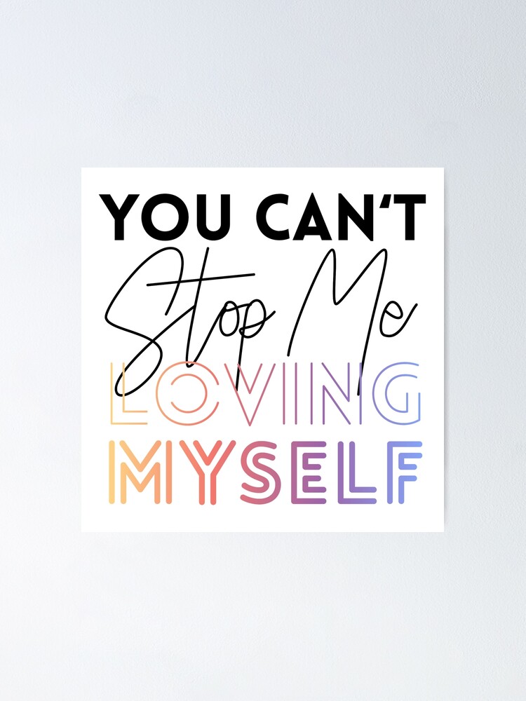 You Can T Stop Me Loving Myself Poster By Marisaurban Redbubble