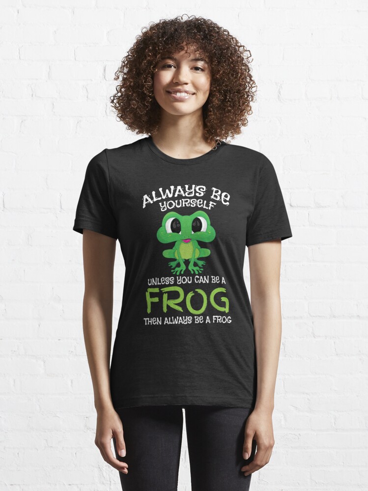 Frog Gifts Always Be Yourself Unless You Can Be A Frog T-Shirt