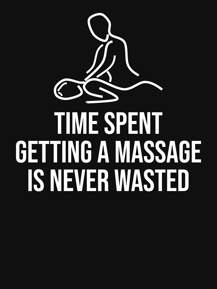 Time Spent Getting A Massage Cool Therapy T Shirt T Shirt By Zcecmza Redbubble