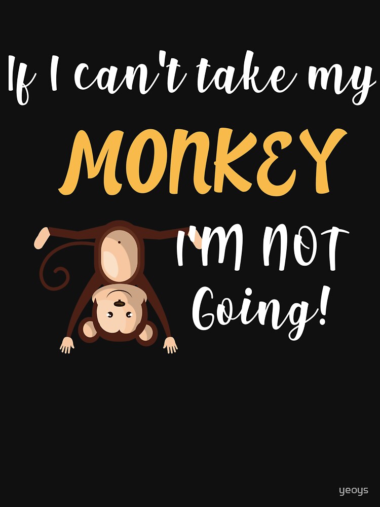 Thumbnail 7 von 7, Essential T-Shirt, If I Can't Take My Monkey I'm Not Going - Hilarious Life Quotes Gift designt und verkauft von yeoys.