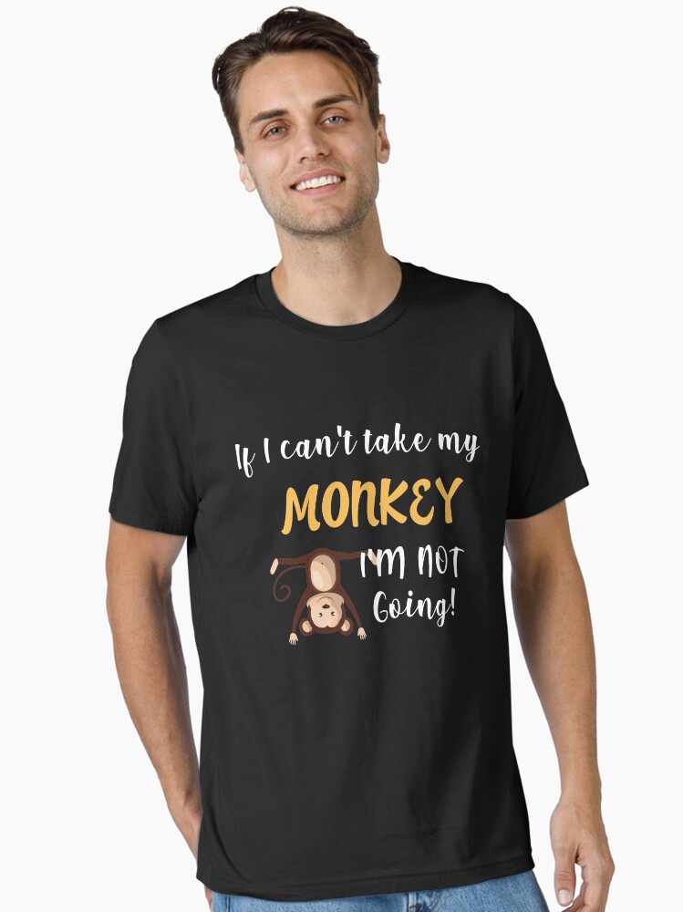 Thumbnail 1 von 7, Essential T-Shirt, If I Can't Take My Monkey I'm Not Going - Hilarious Life Quotes Gift designt und verkauft von yeoys.