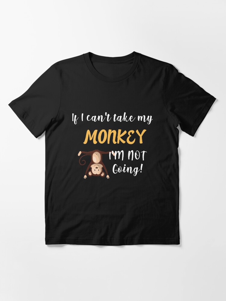 Thumbnail 3 von 7, Essential T-Shirt, If I Can't Take My Monkey I'm Not Going - Hilarious Life Quotes Gift designt und verkauft von yeoys.