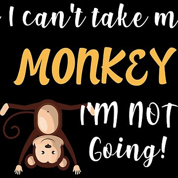 Vorschaubild zum Design If I Can't Take My Monkey I'm Not Going - Hilarious Life Quotes Gift von yeoys