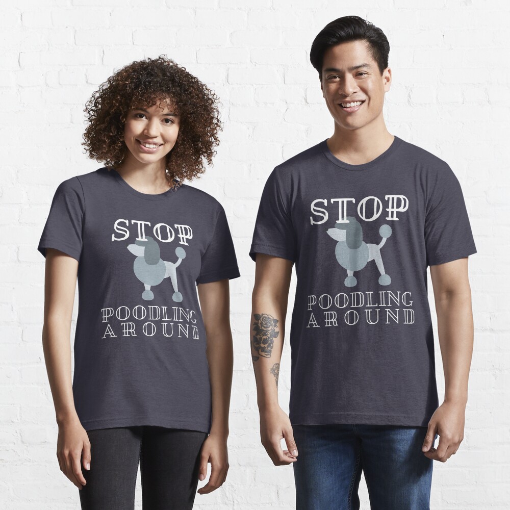 Stop Poodling Around - Funny Dog Lover Gift Essential T-Shirt