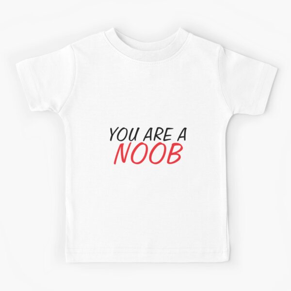 You Noob Kids T Shirts Redbubble - you copy steal you lose roblox youtube shirt template
