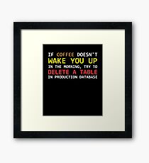 If a coffee does not wake up, try to delete a table in a prod database Framed Print