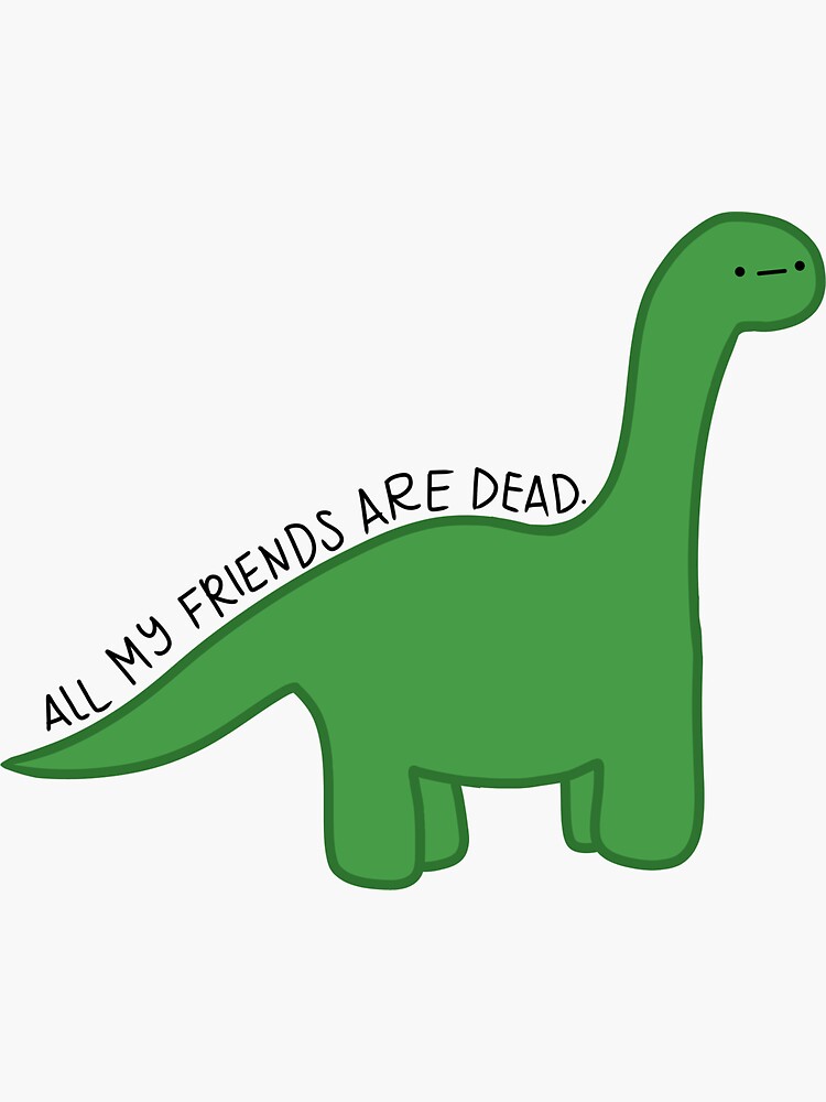 "All My Friends are Dead Dino" Sticker for Sale by samduongbrett