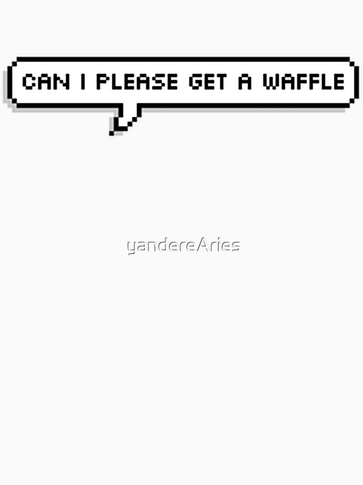 "Can I please get a waffle" Tshirt for Sale by yandereAries