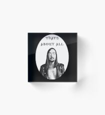 That's About All - Styxhexenhammer666 Acrylic Block