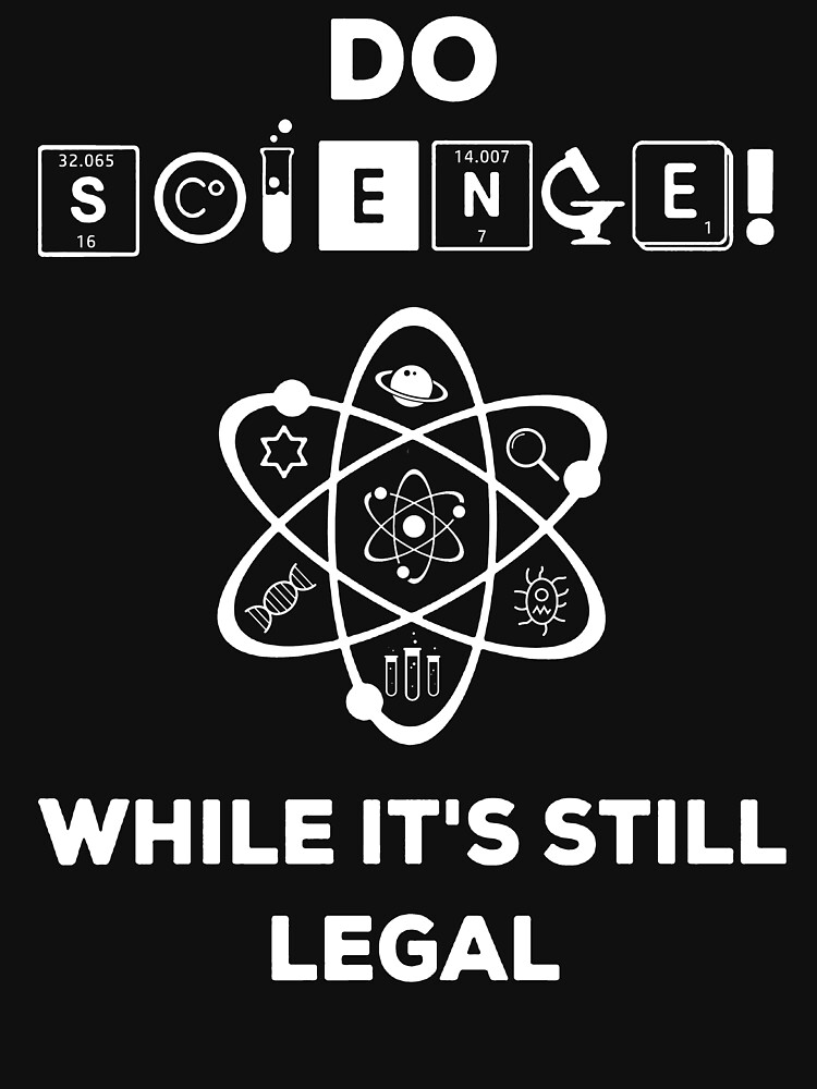Funny Science T Shirt T Do Science While Its Still Legal For Women Men T Shirt By 