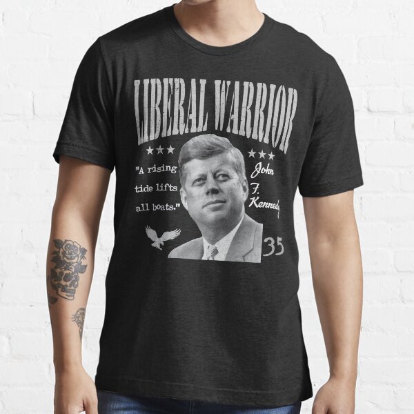 John F. Kennedy | Liberal Warrior | A rising tide lifts all boats Essential T-Shirt