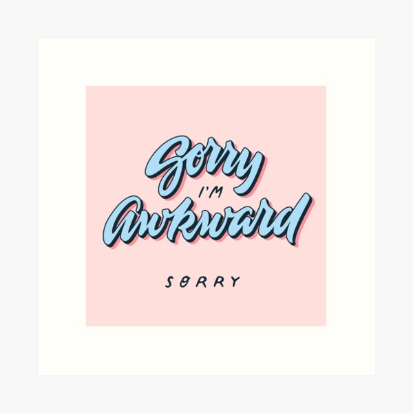 Sorry, I'm Awkward. Sorry. Art Print