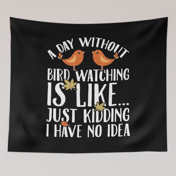 Item preview, A day without bird watching is like just kidding I have no idea - birdwatcher designed and sold by Captain Mood.