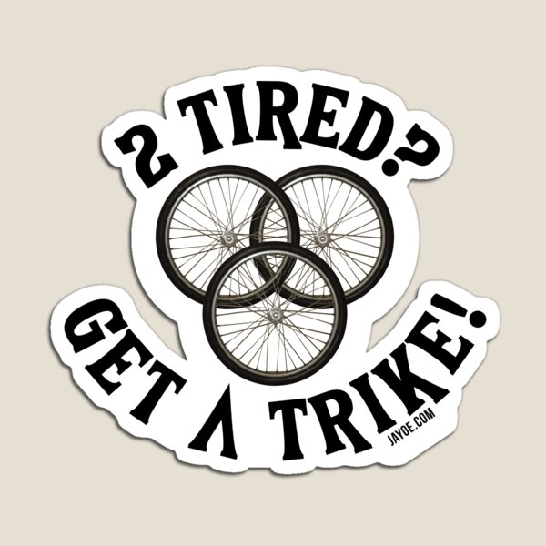 2 Tired? Get a Trike! (Three Wheel) Magnet