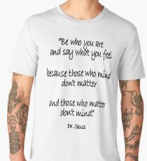 Dr. Seuss, Be who you are and say what you feel, because those who mind don't matter and those who matter don't mind. Men's Premium T-Shirt