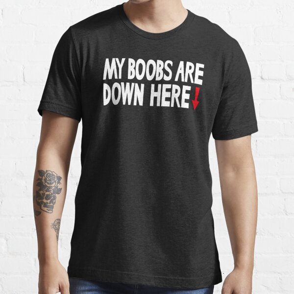 My boobs are down here, My eyes are up here parody  Essential T-Shirt for  Sale by LaundryFactory