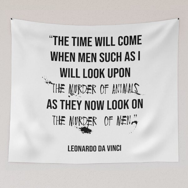 Item preview, “The time will come when men such as I will look upon the murder of animals as they now look on the murder of men.”  Leonardo da Vinci Quote designed and sold by maggiecuda.