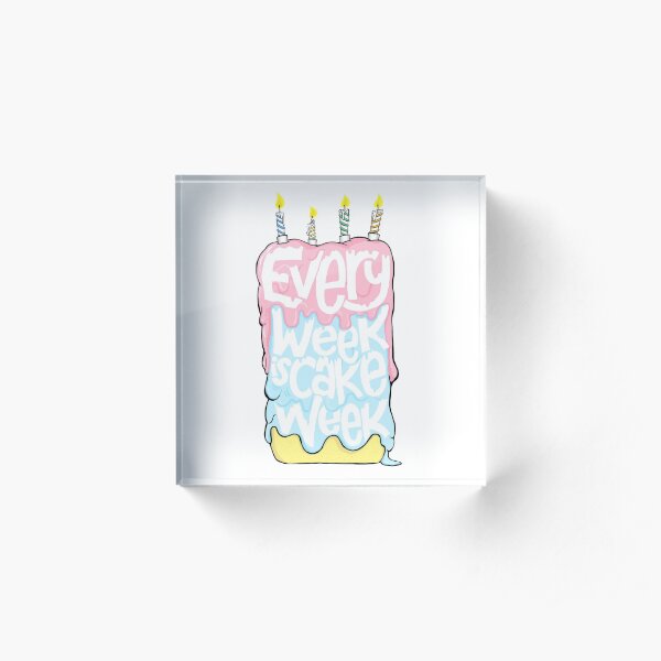 EVERY WEEK IS CAKE WEEK Acrylic Block
