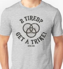 2 Tired? Get a Trike! (Three Wheel) Unisex T-Shirt