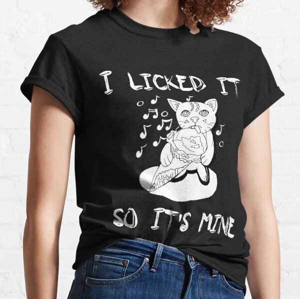 I Licked It So Its Mine T-Shirts for Sale