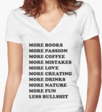 More books. More passion. More coffee. More mistakes. More love. More creating. More drinks. More nature. More fun. Less bullshit. Women's Fitted V-Neck T-Shirt