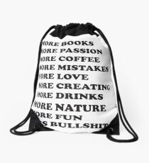 More books. More passion. More coffee. More mistakes. More love. More creating. More drinks. More nature. More fun. Less bullshit. Drawstring Bag