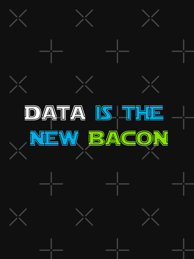 Data is the new Bacon t-shirt by tshirtfandom