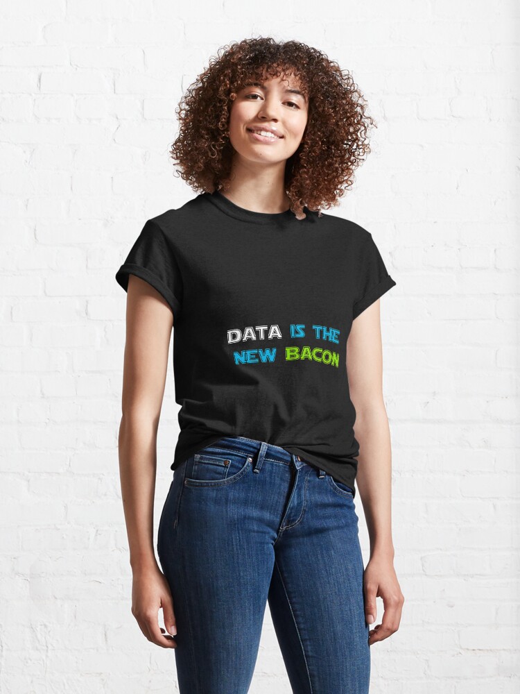 Alternate view of Data is the new Bacon t-shirt Classic T-Shirt