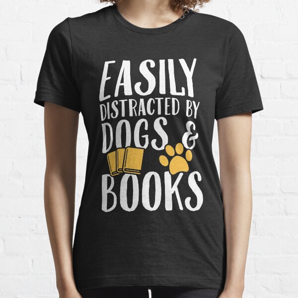 Easily distracted by dogs and books - Dogs Lover Essential T-Shirt