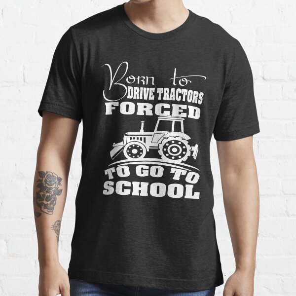 "Born to drive tractors forced to go to school Shirt" Tshirt for Sale