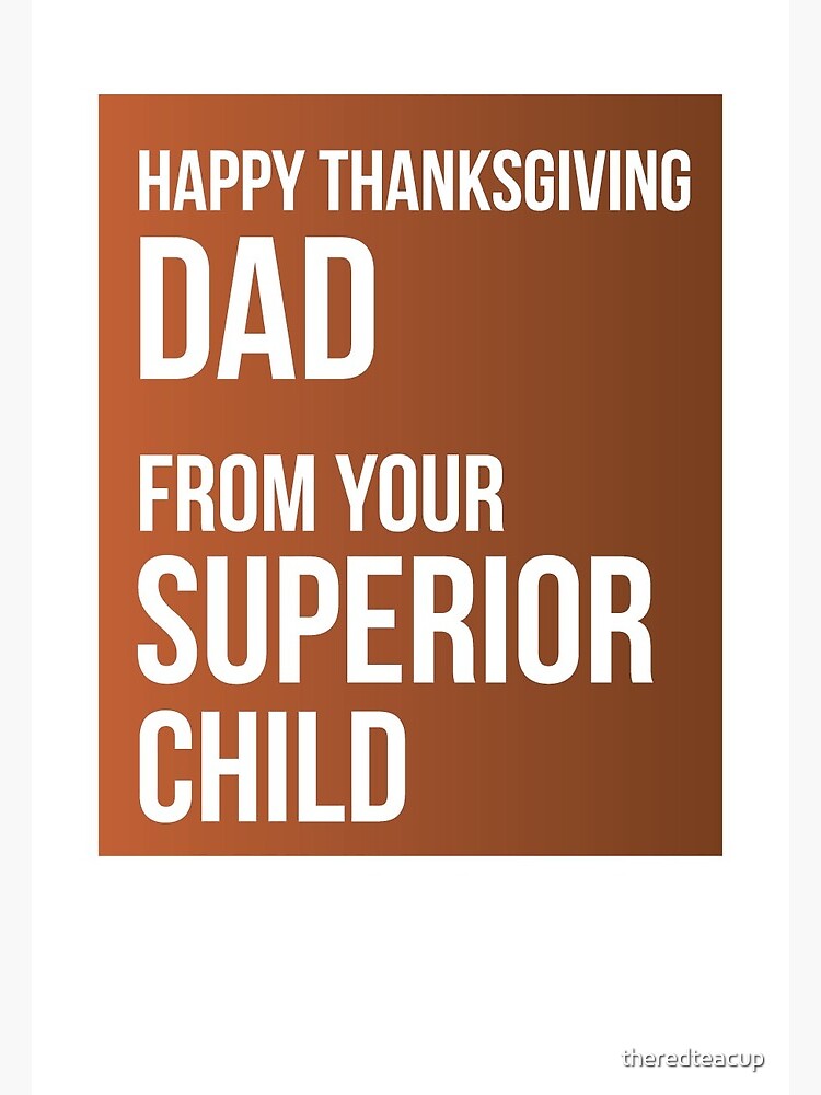 Happy Thanksgiving Dad From Your Superior Child" Greeting Card For Sale By  Theredteacup | Redbubble