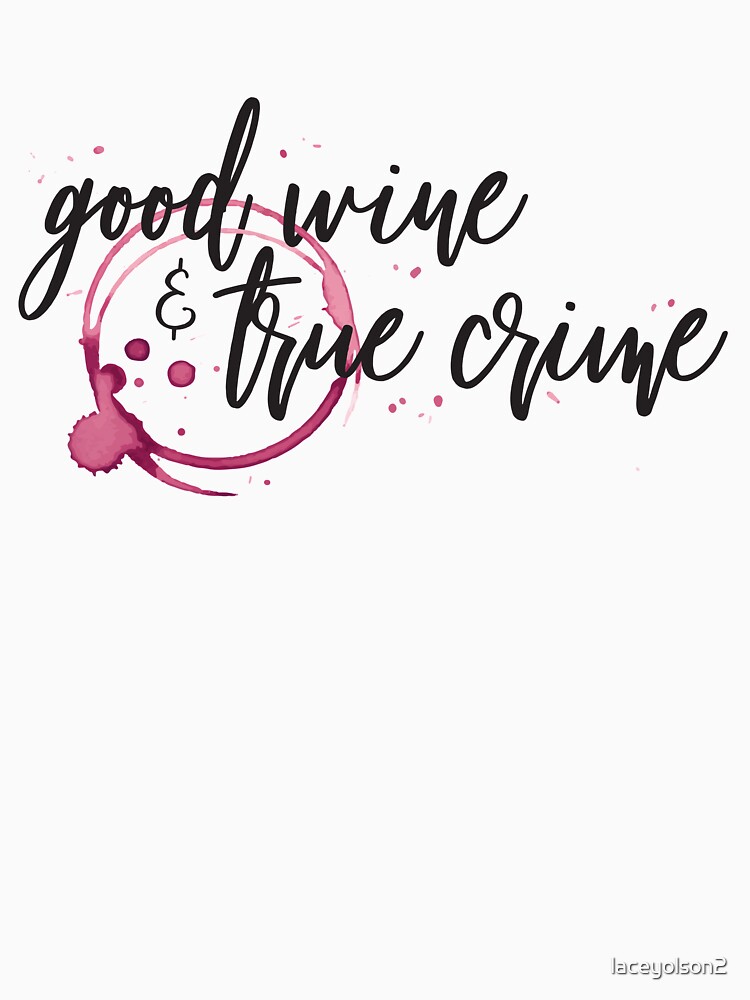 "Good Wine & True Crime" Tshirt for Sale by laceyolson2 Redbubble