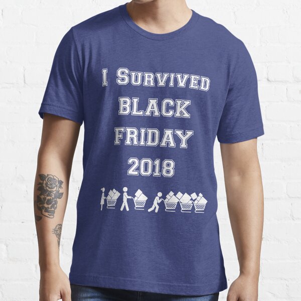 I Survived Black Friday 2018! Essential T-Shirt