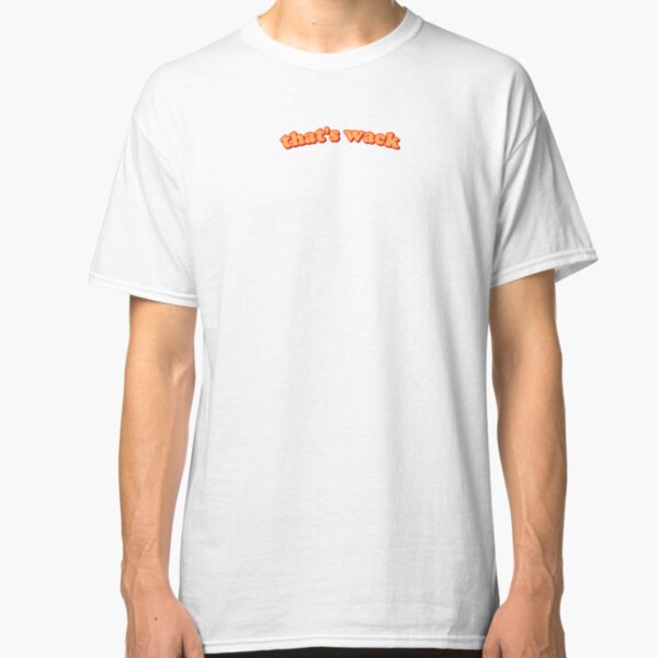 that's wack Classic T-Shirt