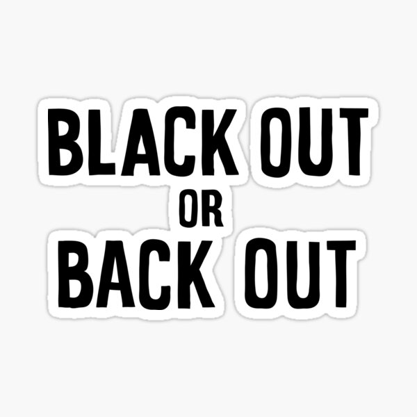 black out or back out Sticker