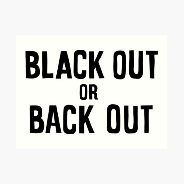 black out or back out Art Print