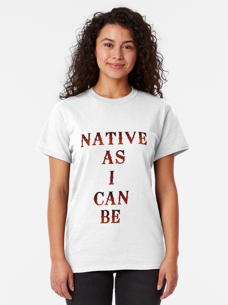 Alternate view of Native As I Can Be Classic T-Shirt