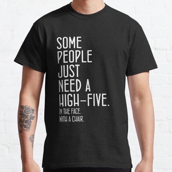 Some People Just Need A High-Five Funny Saying Classic T-Shirt