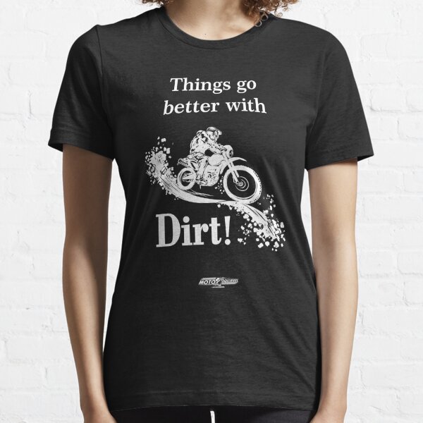 Things Go Better With Dirt! (For Black Shirt) Essential T-Shirt